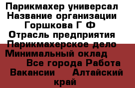 Парикмахер-универсал › Название организации ­ Горшкова Г.Ф. › Отрасль предприятия ­ Парикмахерское дело › Минимальный оклад ­ 40 000 - Все города Работа » Вакансии   . Алтайский край